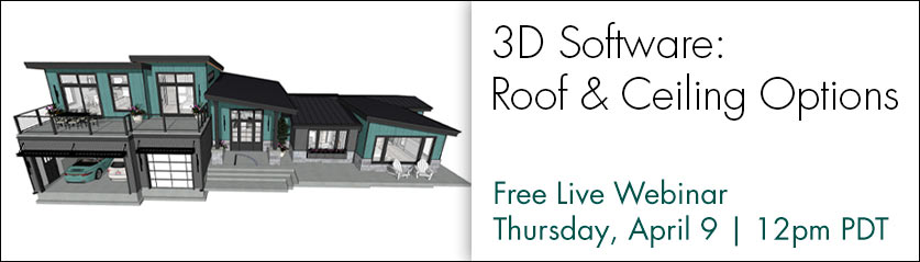 3D Software: Roof and Ceiling Options | Free Live Webinar Thursday, April 9 at 12 PM PDT
