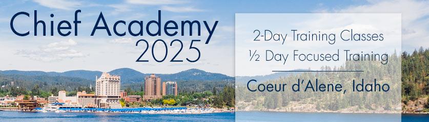 Chief Academy 2025 will consist of two days of classroom training and a half-day of focused training in Coeur d'Alene, Idaho.