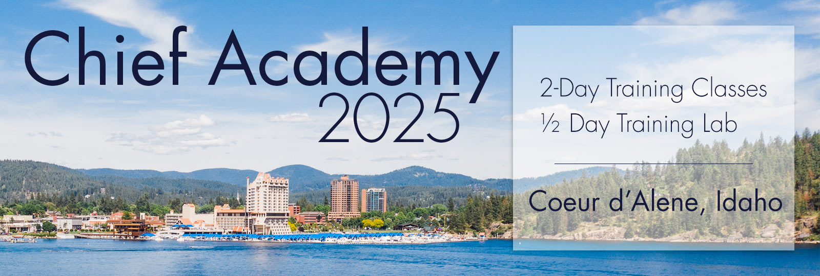 Chief Academy 2025 will consist of two days of classroom training and a half-day training lab in Coeur d'Alene, Idaho.